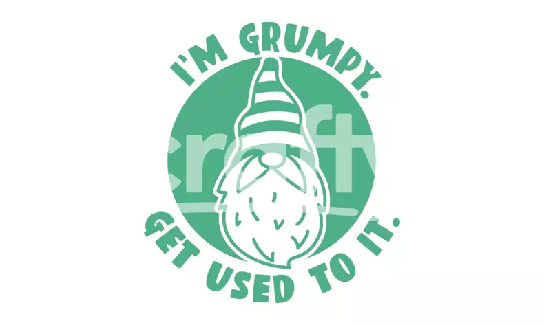 I'm Grumpy Get Used To It | Gnomes SVG | Crafty